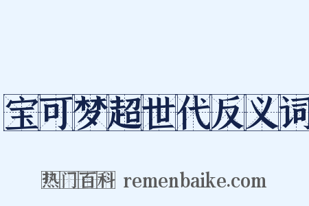 宝可梦超世代反义词是什么意思的图片